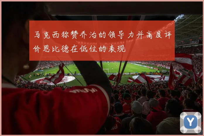 马克西称赞乔治的领导力并高度评价恩比德在低位的表现
